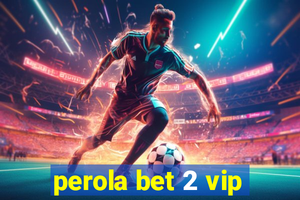 perola bet 2 vip